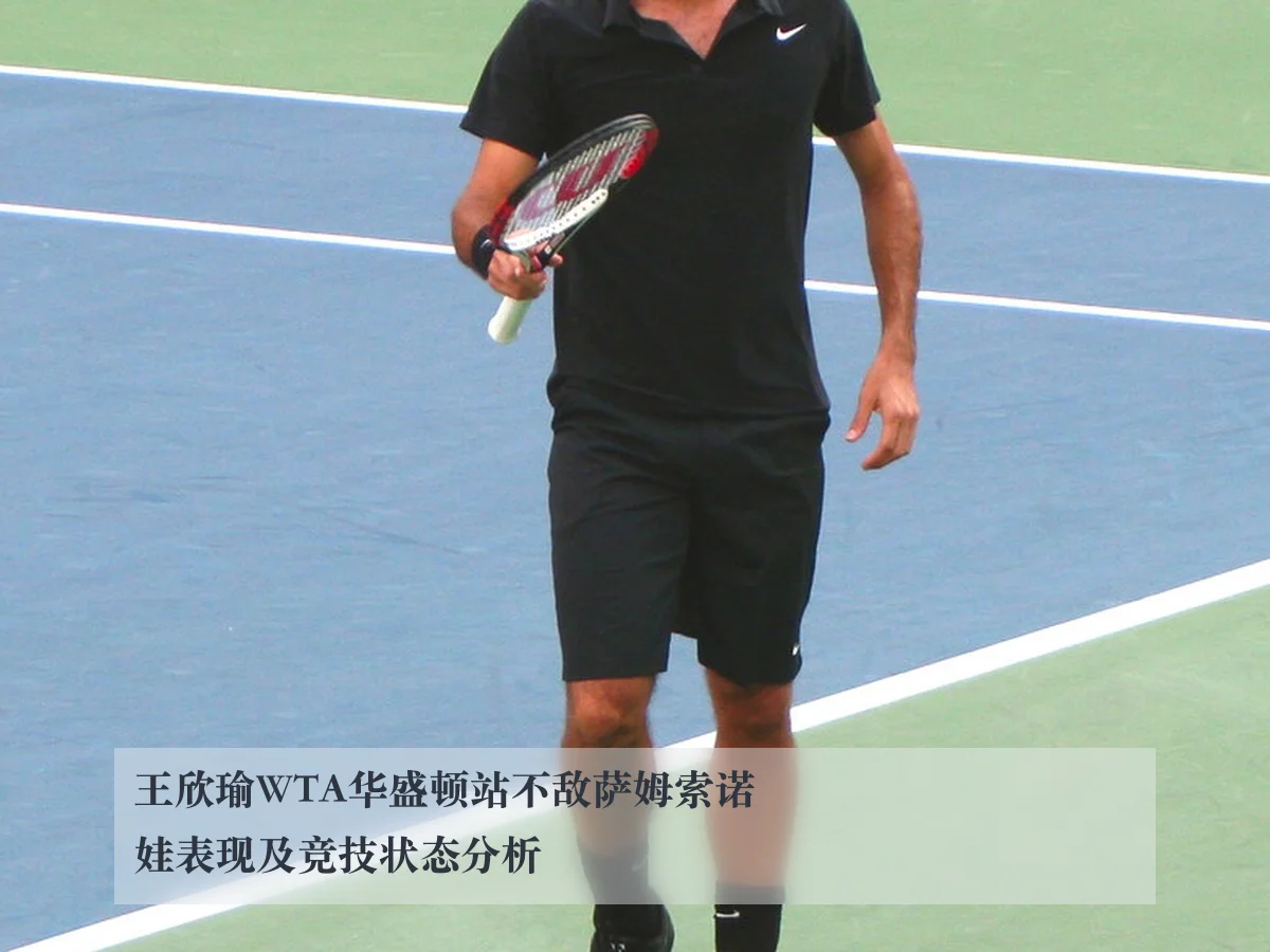 王欣瑜WTA华盛顿站不敌萨姆索诺娃表现及竞技状态分析
